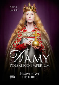 Damy polskiego imperium. Kobiety, które zbudowały mocarstwo wyd. 2023 - ebook - Kamil Janicki