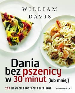 Dania bez pszenicy w 30 minut lub mniej. 200 nowych prostych przepisów