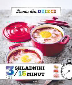 Dania dla dzieci 3 składniki w 15 minut - Opracowanie Zbiorowe