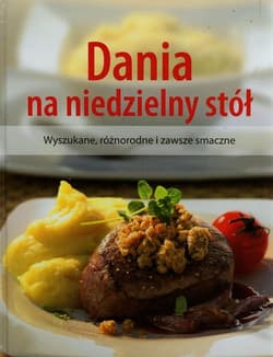 Dania na niedzielny stól Wyszukane, różnorodne i zawsze smaczne