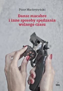 Danse macabre i inne sposoby spędzania wolnego czasu - Piotr Macierzyński