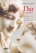 Dar i komunia. Teologia ciała w ujęciu Jana Pawła II - Jarosław Kupczak