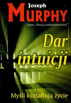 Dar intuicji Myśli kształtują życie - Joseph Murphy