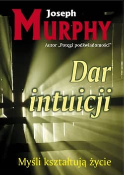 Dar intuicji Myśli kształtują życie - Joseph Murphy