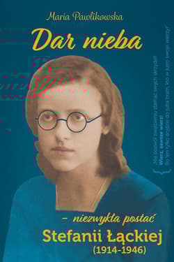 Dar nieba Niezwykła postać Stefanii Łąckiej (1914-1946)