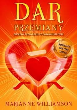 Dar Przemiany. Duchowy przewodnik po doskonałym... - Marianne Williamson