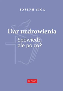 Dar uzdrowienia. Spowiedź, ale po co? - Joseph Sica