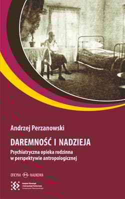 Daremność i nadzieja Psychiatryczna opieka rodzinna w perspektywie antropologicznej - Andrzej Perzanowski