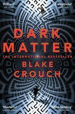 Dark Matter The Most Mind-Blowing And Twisted Thriller Of The Year - Blake Crouch