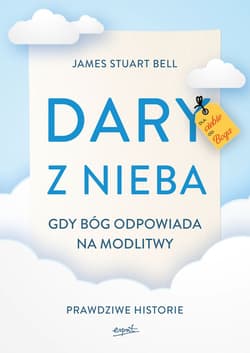 Dary z nieba Gdy Bóg odpowiada na modlitwy. Prawdziwe historie - James Stuart Bell