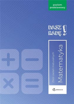 Dasz Radę! Matematyka Zbiór zadań maturalnych Poziom podstawowy Formuła od 2023 - Praca zbiorowa