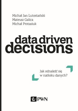 Data Driven Decisions Jak odnaleźć się w natłoku źródeł danych? - Lutostański Michał Jan, Galica Mateusz