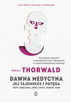 Dawna medycyna Jej tajemnica i potęga. Egipt, Babilonia, Indie, Chiny, Meksyk, Peru - Jürgen Thorwald