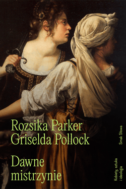 Dawne mistrzynie Kobiety, sztuka i ideologia. - Rozsika Parker, Griselda Pollock