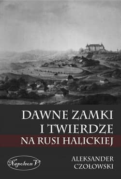 Dawne zamki i twierdze na Rusi Halickiej - Aleksander Czołowski