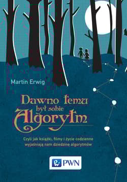 Dawno temu był sobie algorytm Czyli jak książki, filmy i życie codzienne wyjaśniają nam dziedzinę algorytmów - Martin Erwig