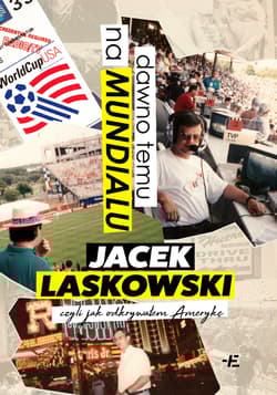 Dawno temu na Mundialu, czyli jak odkrywałem Amerykę - Laskowski Jacek P