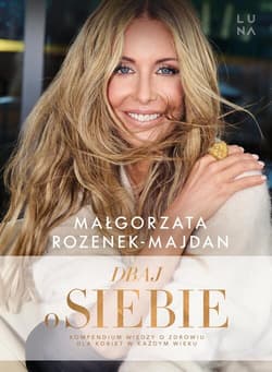 Dbaj o siebie Kompendium wiedzy o zdrowiu dla kobiet w każdym wieku - Małgorzata Rozenek-Majdan