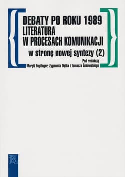 Debaty po roku 1989 literatura w procesach komunikacji W stronę nowej syntezy (2)