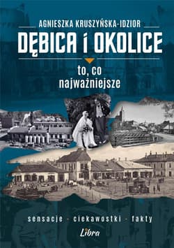 Dębica i okolice To co najważniejsze - Agnieszka Kruszyńska-Idzior