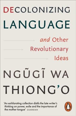 Decolonizing Language and Other Revolutionary Ideas - Ngugi wa Thiong'o