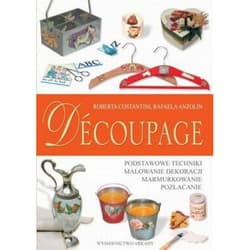 Decoupage Podstawowe techniki Malowanie dekoracji Marmurkowanie Pozłacanie - Costantin Roberta, Anzolin Rafaela