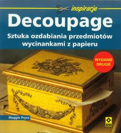 Decoupage Sztuka ozdabiania przedmiotów wycinankami z papieru - Maggie Pryce
