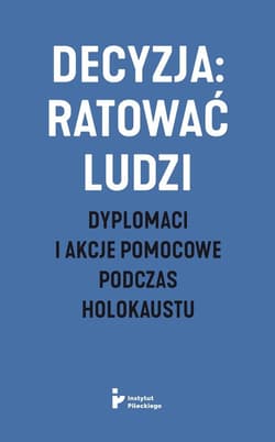 Decyzja: ratować ludzi. Dyplomaci i akcje... - Ewelina Czarnowska, Aleksandra Korzycka