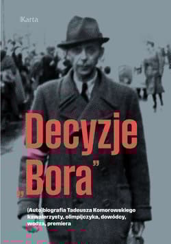 Decyzje „Bora”. (Auto)biografia Tadeusza Komorowskiego kawalerzysty, olimpijczyka, dowódcy, wodza, premiera - Opracowanie Zbiorowe