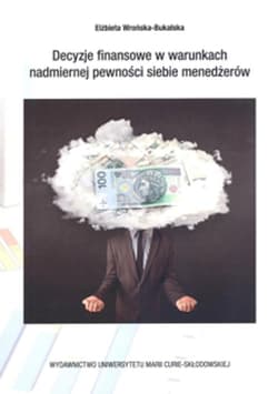 Decyzje finansowe w warunkch nadmiernej pewności siebie menedżerów
