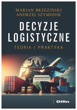 Decyzje logistyczne Teoria i praktyka - Andrzej Szymonik