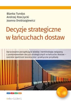 Decyzje strategiczne w łańcuchach dostaw - Rzerzycki Andrzej, Drobiazgiewicz Joanna