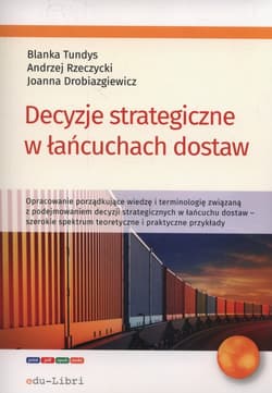 Decyzje strategiczne w łańcuchach dostaw - Rzerzycki Andrzej, Drobiazgiewicz Joanna