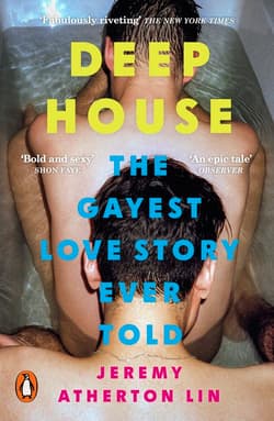 Deep House. The Gayest Love Story Ever Told - Jeremy Atherton Lin