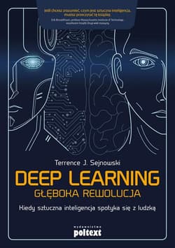 Deep learning Głęboka rewolucja Kiedy sztuczna inteligencja spotyka się z ludzką - Sejnowski Terrence