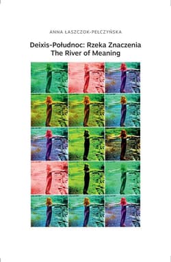 Deixis-Połudnoc: Rzeka Znaczenia / The River of... - Anna Łaszczok - Pełczyńska