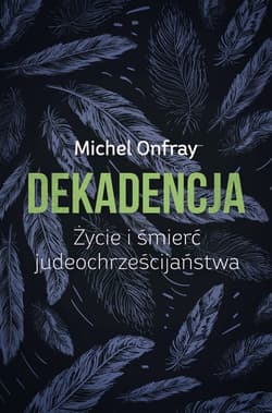 Dekadencja Życie i śmierć judeochrześcijaństwa - Michel Onfray