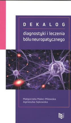 Dekalog diagnostyki i leczenia bólu neuropatycznego - Malec-Milewska Małgorzata, Sękowska Agnieszka
