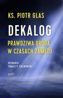 Dekalog Prawdziwa droga w czasach zamętu - Piotr  Glas, Tomasz P. Terlikowski
