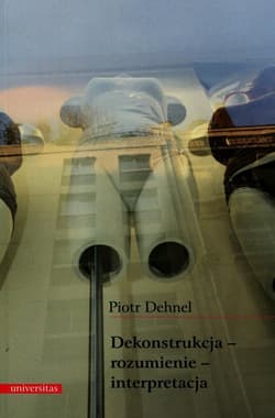 Dekonstrukcja rozumienie interpretacja - Piotr Dehnel