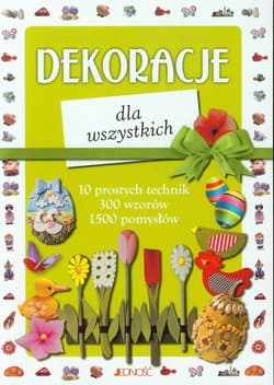 Dekoracje dla wszystkich 10 prostych technik, 300 wzorów, 1500 pomysłów - Opracowanie Zbiorowe