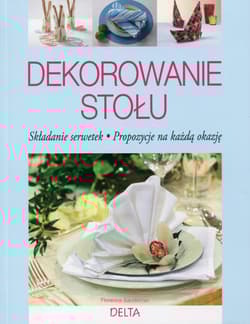 Dekorowanie stołu Skłądanie serwetek. Propozycje na każdą okazję - Florence Sandeman