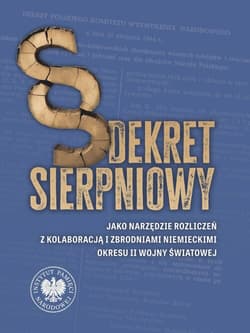 Dekret sierpniowy jako narzędzie rozliczeń z kolaboracją i zbrodniami niemieckimi okresu II wojny św