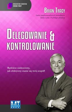 Delegowanie & kontrolowanie Biblioteka sukcesu Briana Tracy - Brian Tracy