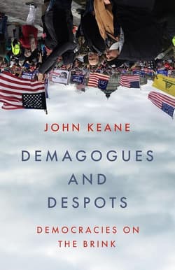 Demagogues and Despots. Democracies on the Brink - John Keane
