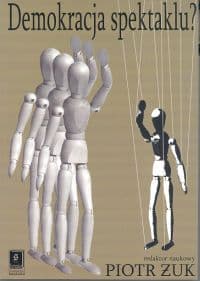 Demokracja spektaklu Kondycja polskiego życia publicznego 15 lat po zmianie systemowej