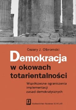 Demokracja w okowach totarientalności Współczesne ograniczenia implementacji zasad demokratycznych - Olbromski Cezary J.