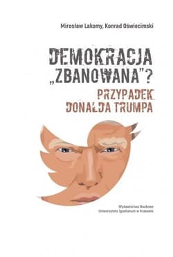 Demokracja "zbanowana"? Przypadek Donalda Trumpa - Lakomy Mirosław, Oświecimski Konrad
