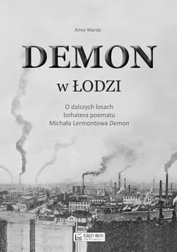 Demon w Łodzi O dalszych losach bohatera poematu Michała Lermontowa „Demon" - Anna Warda