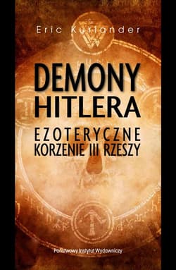 Demony Hitlera Ezoteryczne korzenie III Rzeszy - Eric Kurlander